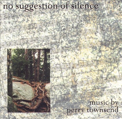 No Suggestion of Silence: Music by Perry Townsend