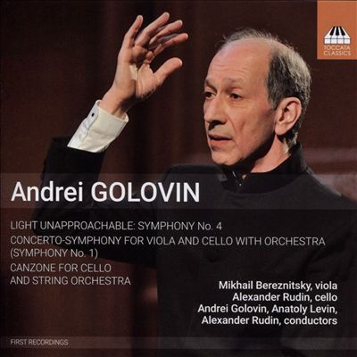 Andrei Golovin: Light Unapproachable - Symphony No. 4; Concerto-Symphony for Viola and Cello (Symphony No. 1); Canzone for Cello