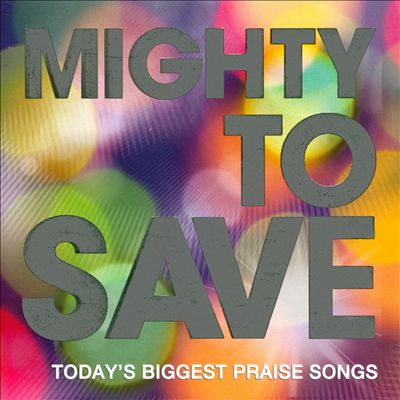 Mighty To Save: Today's Biggest Praise Songs