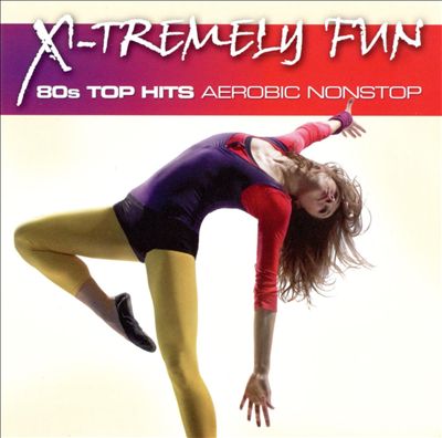 X-Tremely Fun: 80s Top Hits Aerobic Nonstop