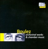 Boulez: Orchestral Works & Chamber Music