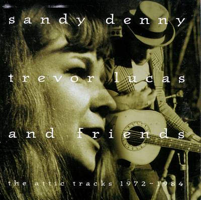 Sandy Denny, Trevor Lucas and Friends: The Attic Tracks 1972-1984