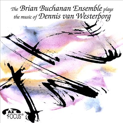 The Brian Buchanan Ensemble Plays the Music of Dennis Van Westerborg