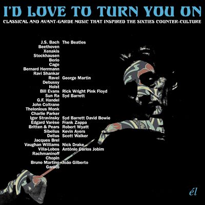 I'd Love to Turn You On: Classical and Avant-Garde Music That Inspired the Sixties Counter-Culture