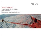 Victor Ibarra: The Dimension of the Fragile - Works for Ensemble