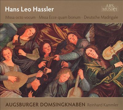 Hans Leo Hassler: Missa octo vocum; Missa Ecce quam bonum; Deutsche Madrigale