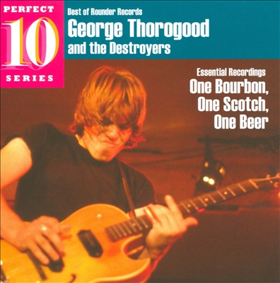 George Thorogood, George Thorogood & the Destroyers - One Bourbon, One  Scotch, One Beer: Essential Recordings Album Reviews, Songs & More |  AllMusic