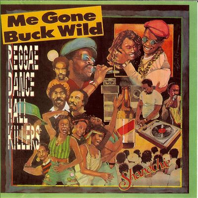Me Gone Buck Wild: Reggae Dance Hall Killers