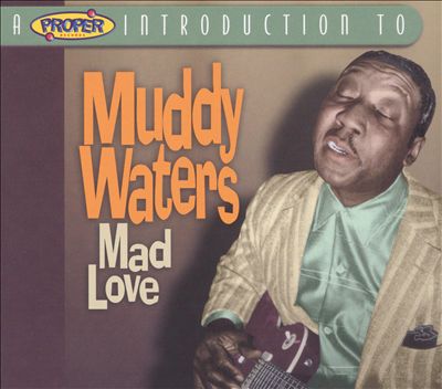 A Proper Introduction to Muddy Waters: Mad Love