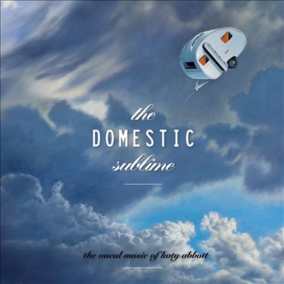 The Domestic Sublime: The Vocal Music of Katy Abbott