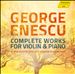 George Enescu: Complete Works for Violin & Piano