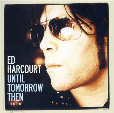 Until Tomorrow Then: The Best of Ed Harcourt
