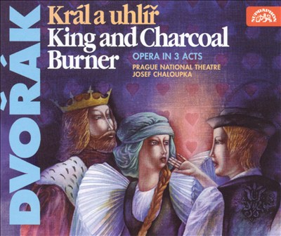 King and Charcoal Burner (Král a uhlív), opera, B. 21/B. 42/B. 151 (Op. 14)