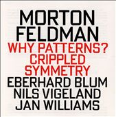 Morton Feldman: Crippled Symmetry; Why Patterns?