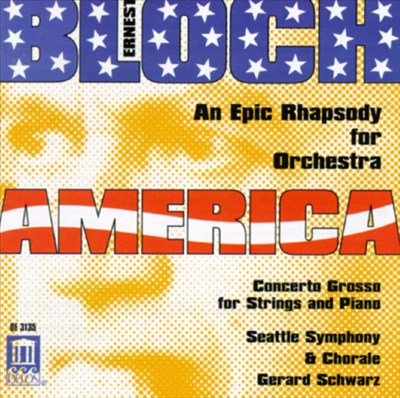 Bloch: America, An Epic Rhapsody; Concerto Grosso