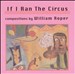 If I Ran The Circus: Compositions by William Roper