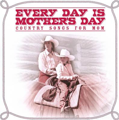 Every Day Is Mother's Day: Country Songs for Mom