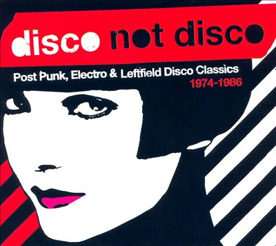 Disco Not Disco: Post Punk, Electro & Leftfield Disco Classics, 1974-1986
