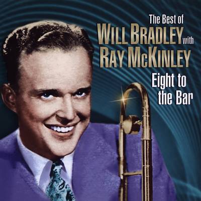 The Best of Will Bradley with Ray McKinley: Eight to the Bar