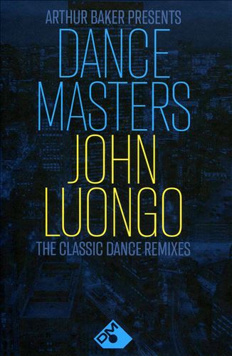 Arthur Baker Presents Dance Masters: John Luongo - The Classic Dance Remixes