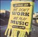 We Don't Work, We Play Music