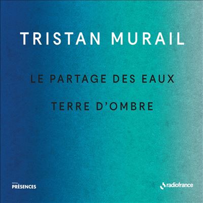 Tristan Murail: Le partages des eaux; Terre d'Ombre