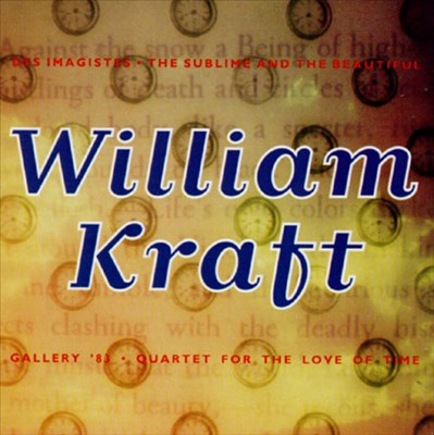 William Kraft: Des Imagistes; The Sublime and the Beautiful; Gallery '83; Quartet for the Love of Time