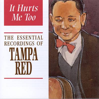It Hurts Me Too: The Essential Recordings of Tampa Red