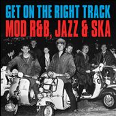Get on the Right Track: Mod R&B, Jazz & Ska