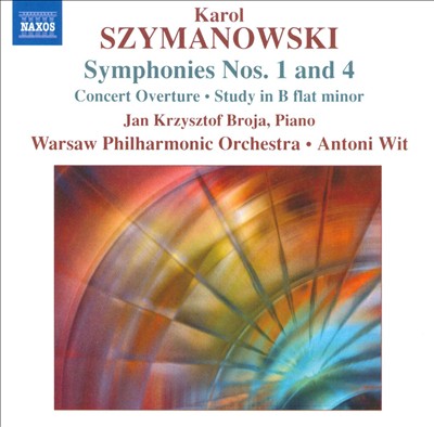 Karol Szymanowski: Symphonies Nos. 1 & 4; Concert Overture; Study in B flat minor