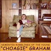 The Demented Ramblings of Young "Choagie" Graham