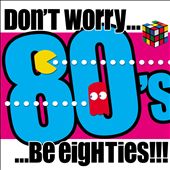 Don't Worry... Be Eighties!!!