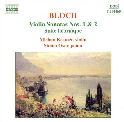 Ernst Bloch: Violin Sonatas Nos. 1 & 2; Suite hébraïque