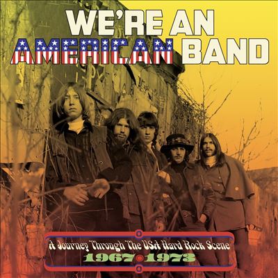 We're an American Band: A Journey Through the USA Hard Rock Scene 1967-1973