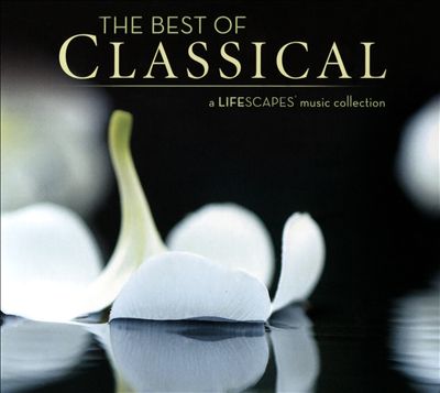 The Best of Classical: A Lifescapes Music Collection