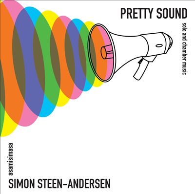 Simon Steen-Andersen: Pretty Sound - Solo & Chamber Works