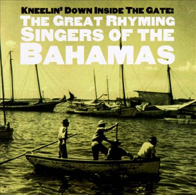 Kneelin' Down Inside the Gate: Great Rhyming Singers of the Bahamas