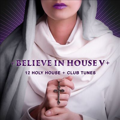 Believe in House, Vol. 5: 12 Holy House & Club Tunes