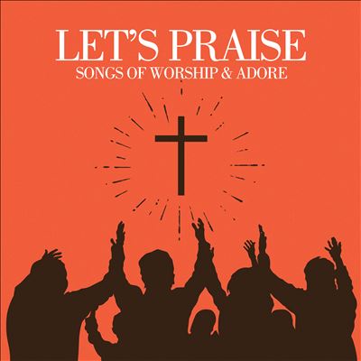 Let's praise: Songs of Worship and Adore