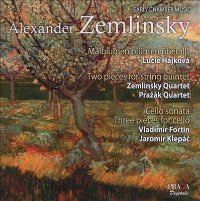 Alexander Zemlinsky: Maiblumen blühten überall; Two Pieces for String Quintet; Cello Sonata; Three Pieces for Cello