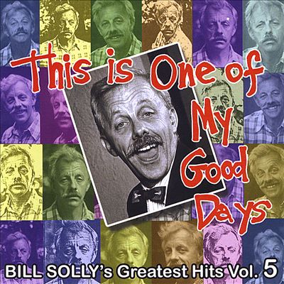 This Is One of My Good Days: Bill Solly's Greatest Hits, Vol. 5