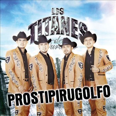 Los Titanes de Durango - El Prostipirugolfo Album Reviews, Songs & More |  AllMusic