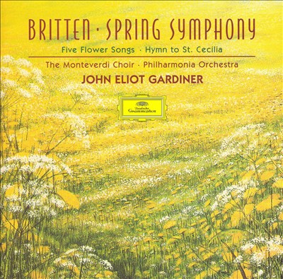 Britten: Spring Symphony; Five flower Songs; Hymn to St. Cecilia