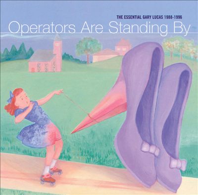 Operators Are Standing by: The Essential Gary Lucas 1989-1996