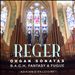 Reger: Organ Sonatas; B.A.C.H. Fantasy & Fugue