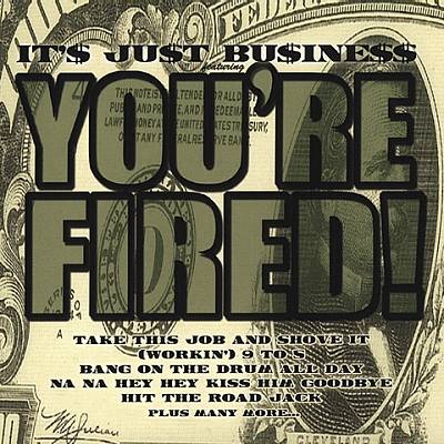 It's Just Business: You're Fired