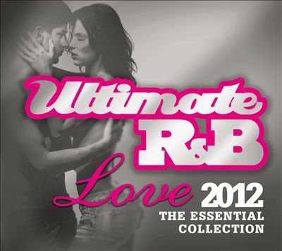 Ultimate R&B Love 2012: The Essential Collection