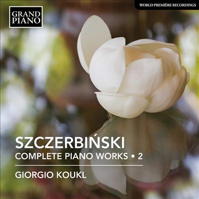 Szczerbinski: Complete Piano Works, Vol. 2