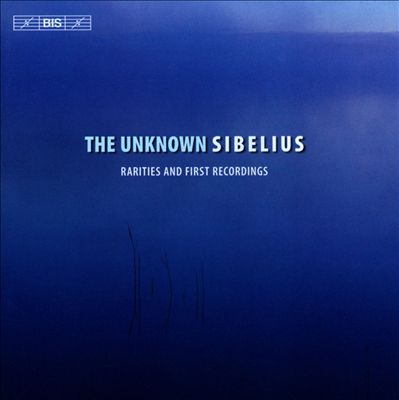 The Unknown Sibelius: Rarities and First Recordings