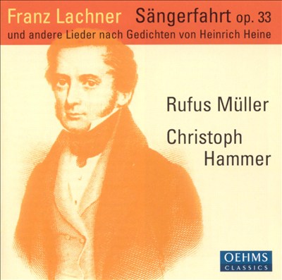 Franz Lachner: Sängerfahrt, Op. 33, und andere Lieder nach Gedichten von Heine
